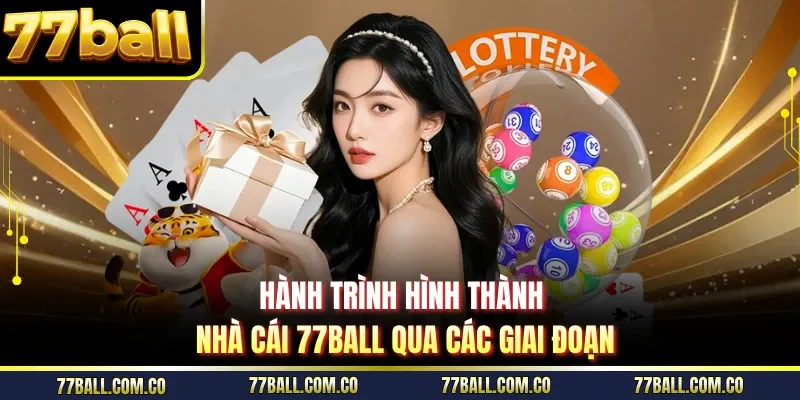 Hành trình hình thành nhà cái 77ball qua các giai đoạn